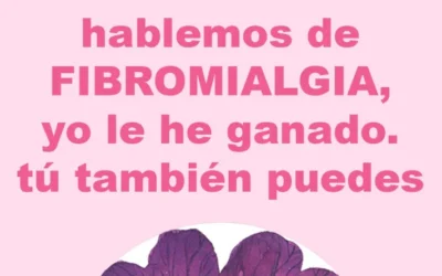 Hablemos de FIBROMIALGIA, yo la he ganado. Tú también puedes.